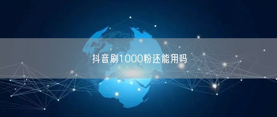 抖音刷1000粉还能用吗