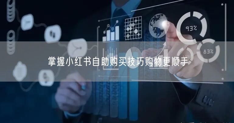 掌握小红书自助购买技巧购物更顺手