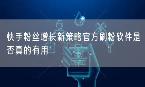 快手粉丝增长新策略官方刷粉软件是否真的有用