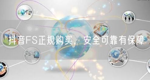 抖音FS正规购买,安全可靠有保障